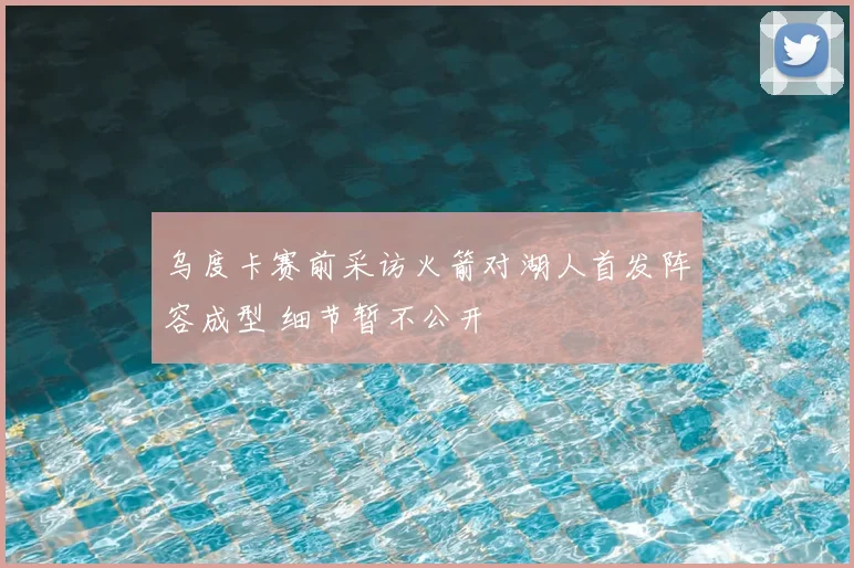 乌度卡赛前采访火箭对湖人首发阵容成型 细节暂不公开