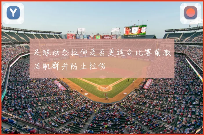 足球动态拉伸是否更适合比赛前激活肌群并防止拉伤
