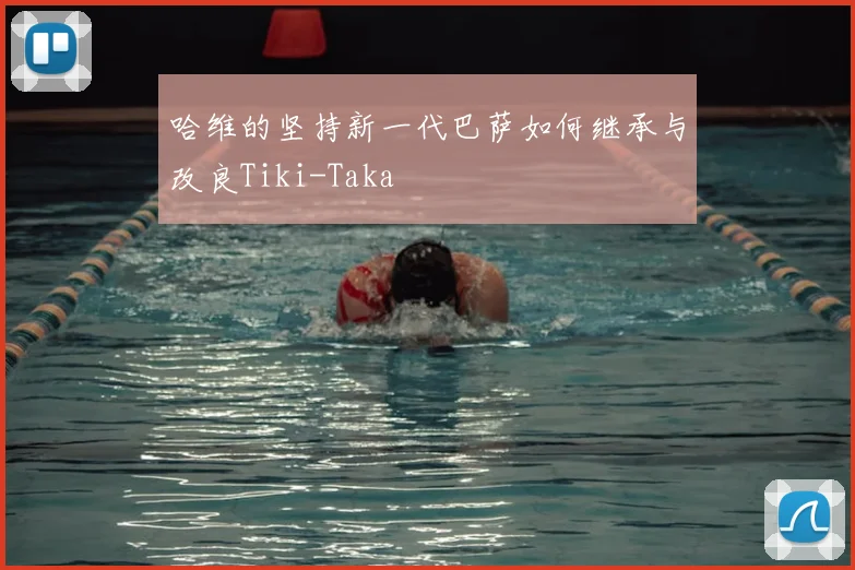 哈维的坚持新一代巴萨如何继承与改良Tiki-Taka
