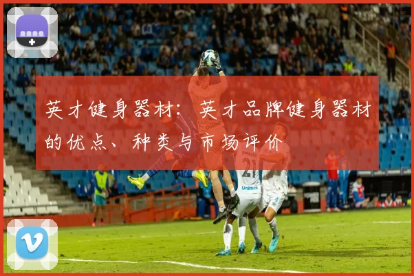 英才健身器材：英才品牌健身器材的优点、种类与市场评价